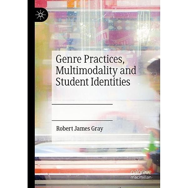 Genre Practices, Multimodality and Student Identities, Robert James Gray