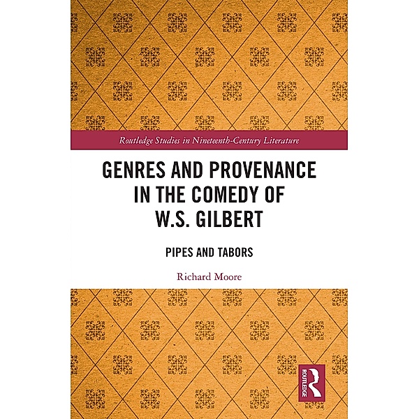 Genres and Provenance in the Comedy of W.S. Gilbert / Routledge Studies in Nineteenth Century Literature, Richard Moore