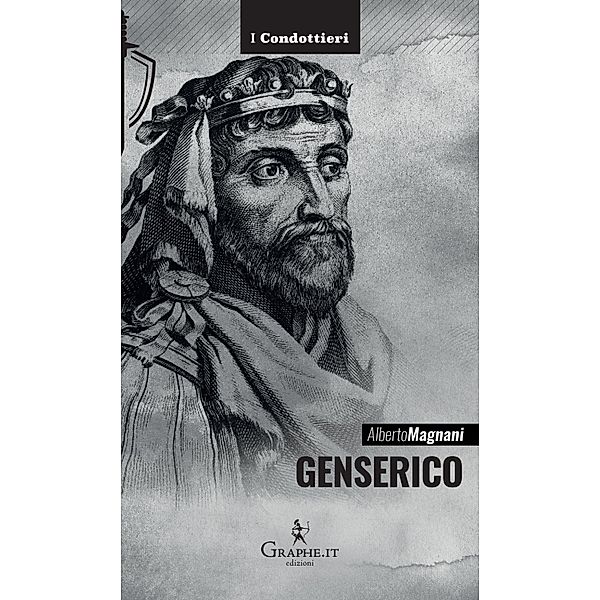 Genserico / I Condottieri [storia] Bd.9, Alberto Magnani