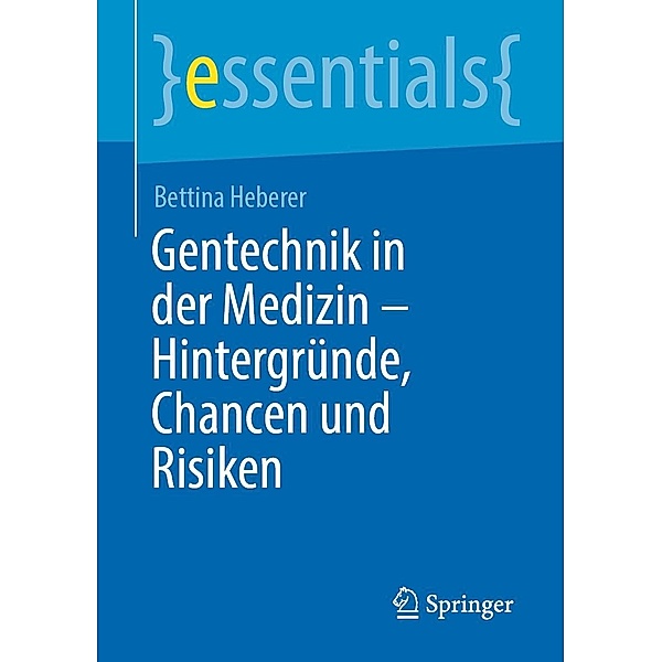 Gentechnik in der Medizin - Hintergründe, Chancen und Risiken / essentials, Bettina Heberer