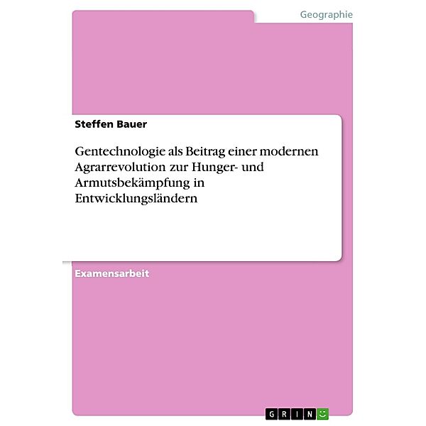 Gentechnologie als Beitrag einer modernen Agrarrevolution zur Hunger- und Armutsbekämpfung in Entwicklungsländern, Steffen Bauer