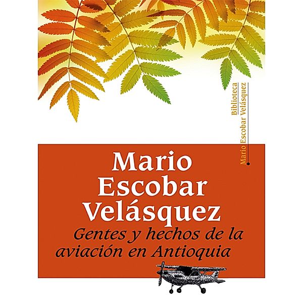 Gentes y hechos de la aviación en Antioquia, Mario Escobar Velásquez