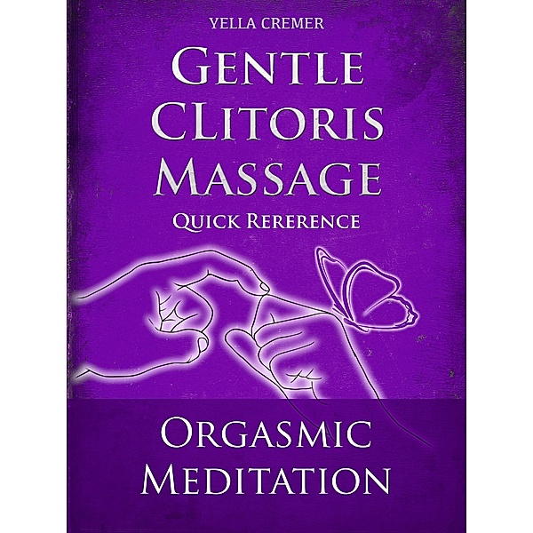 Gentle Clitoris Massage - Orgasmic Meditation (OM) - Quick Reference, Yella Cremer
