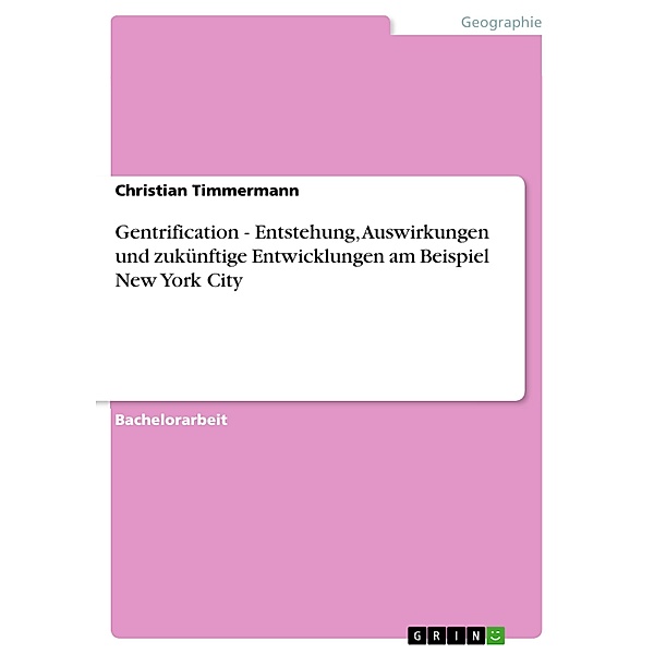 Gentrification - Entstehung, Auswirkungen und zukünftige Entwicklungen am Beispiel New York City, Christian Timmermann