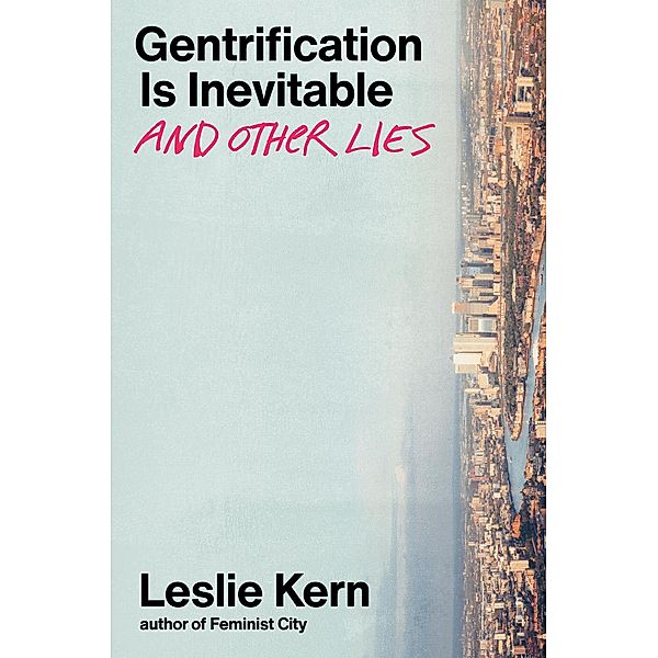 Gentrification Is Inevitable and Other Lies, Leslie Kern