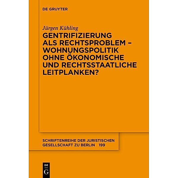 Gentrifizierung als Rechtsproblem - Wohnungspolitik ohne ökonomische und rechtsstaatliche Leitplanken? / Schriftenreihe der Juristischen Gesellschaft zu Berlin Bd.199, Jürgen Kühling