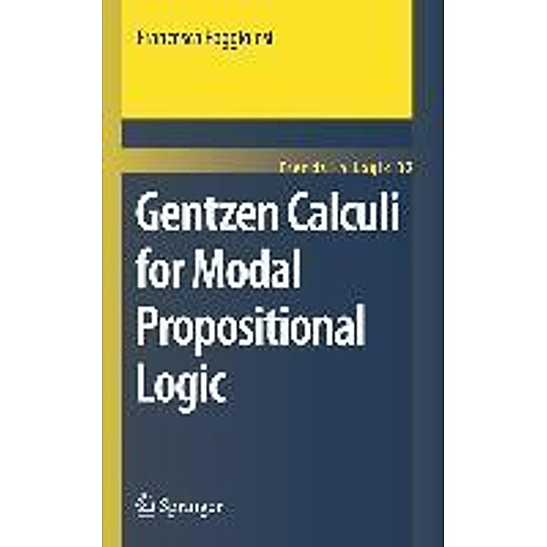 Gentzen Calculi for Modal Propositional Logic / Trends in Logic Bd.32, Francesca Poggiolesi