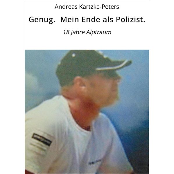 Genug. Mein Ende als Polizist. / Band 1, Der persönliche Abschied Bd.1, Andreas Kartzke-Peters
