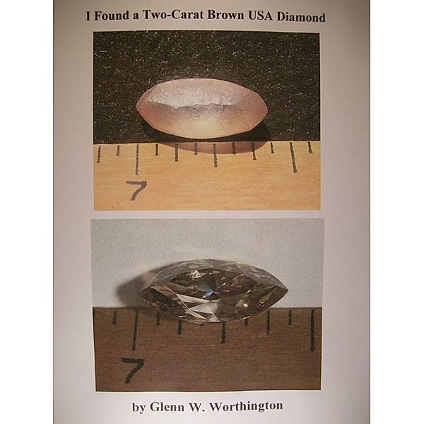 Genuine Diamonds Found in Arkansas: I Found a Two-Carat Brown USA Diamond, Glenn W. Worthington