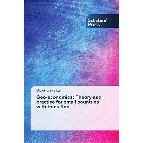 Geo-economics: Theory and practice for small countries with transition, Giorgi Kvinikadze