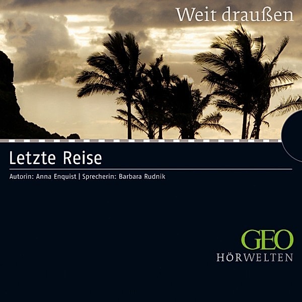 GEO Hörwelten - Weit draussen - Letzte Reise, Anna Enquist