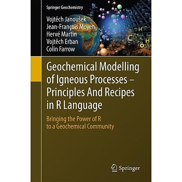 Geochemical Modelling of Igneous Processes - Principles And Recipes in R Language / Springer Geochemistry, Vojtech Janousek, Jean-François Moyen, Hervé Martin, Vojtech Erban, Colin Farrow