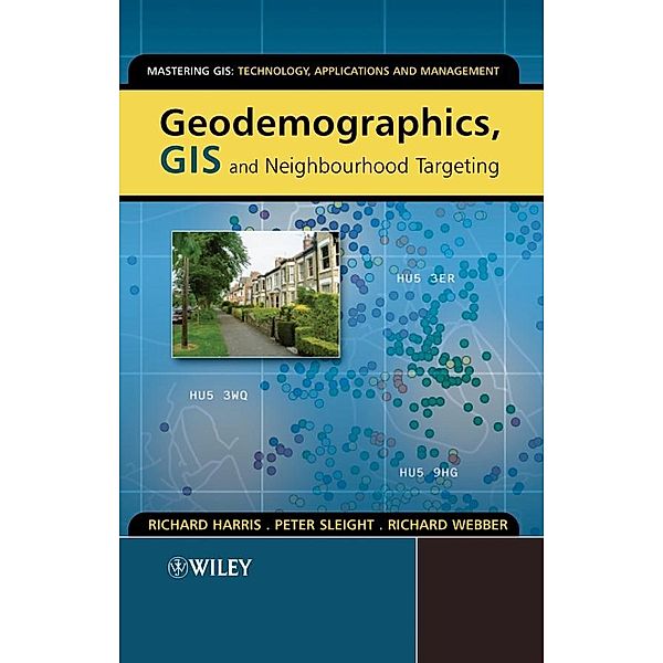 Geodemographics, GIS and Neighbourhood Targeting / Mastering GIS: Technology, Applications & Management, Richard Harris, Peter Sleight, Richard Webber