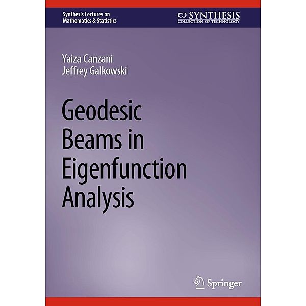 Geodesic Beams in Eigenfunction Analysis / Synthesis Lectures on Mathematics & Statistics, Yaiza Canzani, Jeffrey Galkowski