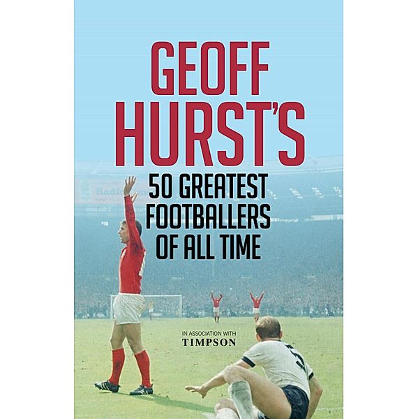 Geoff Hurst's 50 Greatest Footballers of All Time, Geoff Hurst