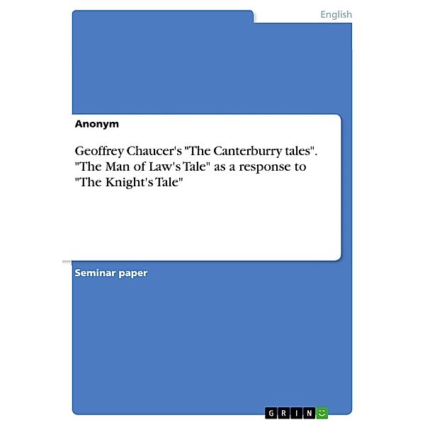 Geoffrey Chaucer's The Canterburry tales. The Man of Law's Tale as a response to The Knight's Tale