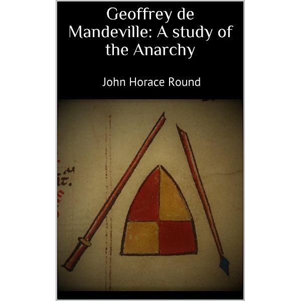 Geoffrey de Mandeville: A study of the Anarchy, John Horace Round