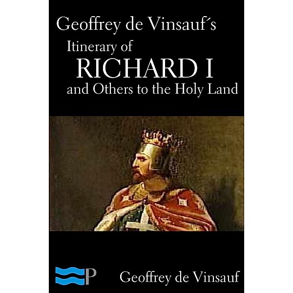 Geoffrey de Vinsauf's Itinerary of Richard I and Others to the Holy Land, Geoffrey de Vinsauf