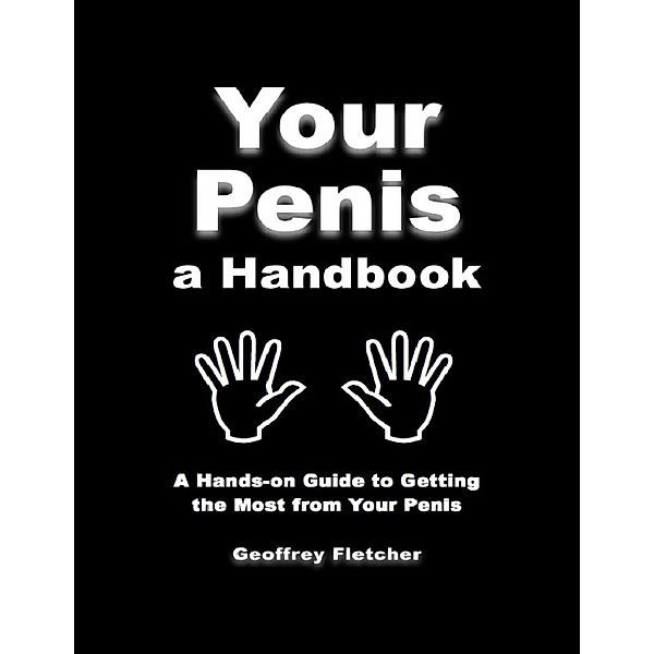 Geoffrey Fletcher: Your Penis a Handbook: A Hands-on Guide to Getting the Most from Your Penis, Geoffrey Fletcher