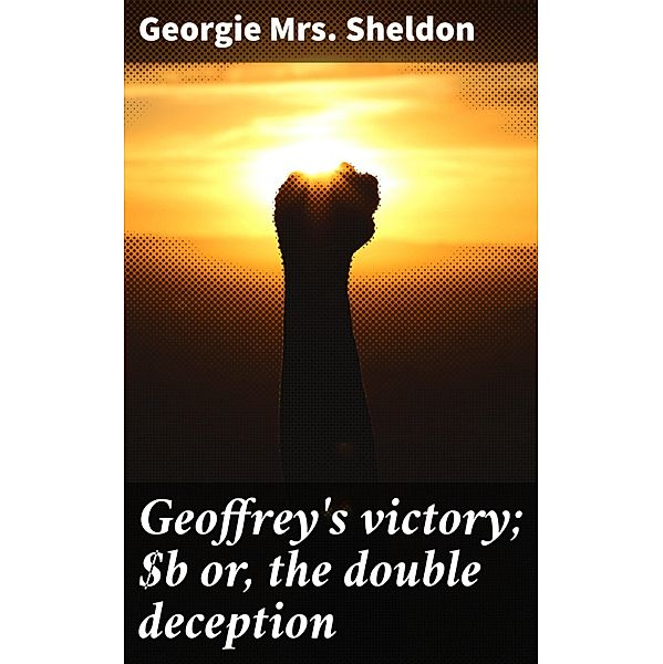 Geoffrey's victory; or, the double deception, Georgie Sheldon