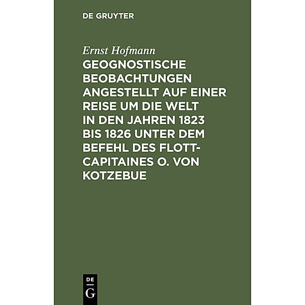 Geognostische Beobachtungen angestellt auf einer Reise um die Welt in den Jahren 1823 bis 1826 unter dem Befehl des Flott-Capitaines O. von Kotzebue, Ernst Hofmann