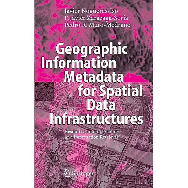 Geographic Information Metadata for Spatial Data Infrastructures, Javier Nogueras-Iso, Francisco Javier Zarazaga-Soria, Pedro R. Muro-Medrano