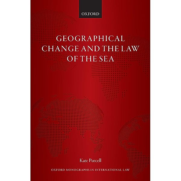 Geographical Change and the Law of the Sea / Oxford Monographs in International Law, Kate Purcell