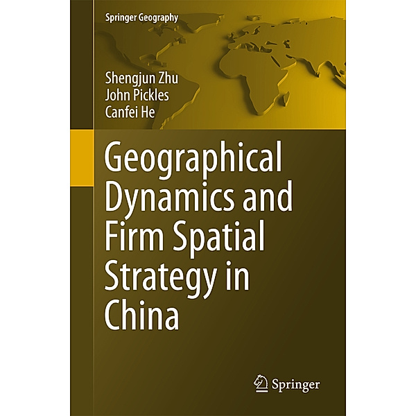 Geographical Dynamics and Firm Spatial Strategy in China, Shengjun Zhu, John Pickles, Canfei He