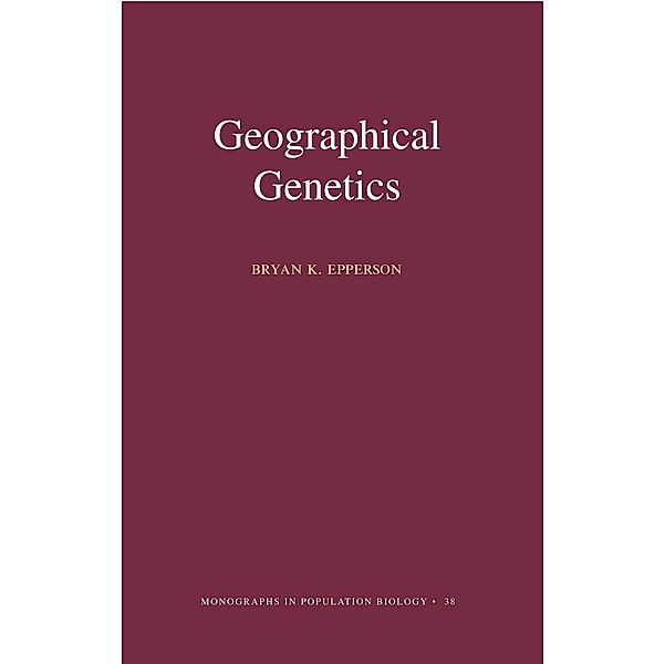Geographical Genetics (MPB-38) / Monographs in Population Biology, Bryan K. Epperson