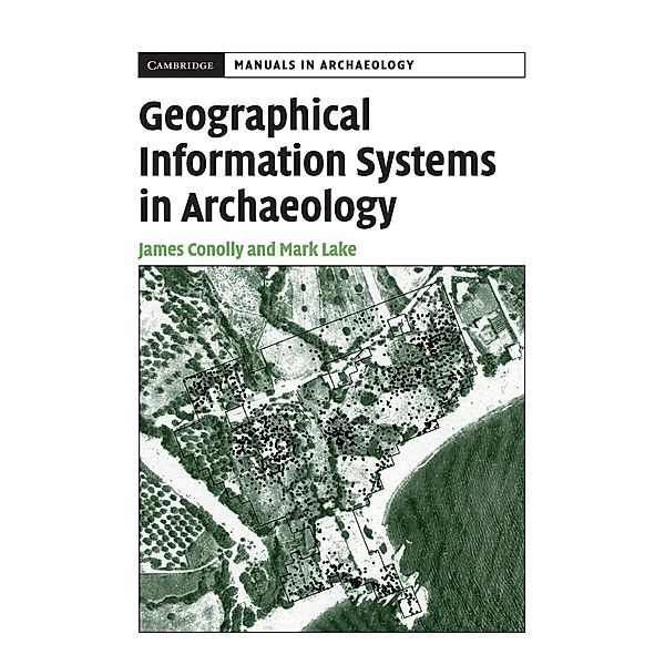 Geographical Information Systems in Archaeology, James Conolly, Mark Lake