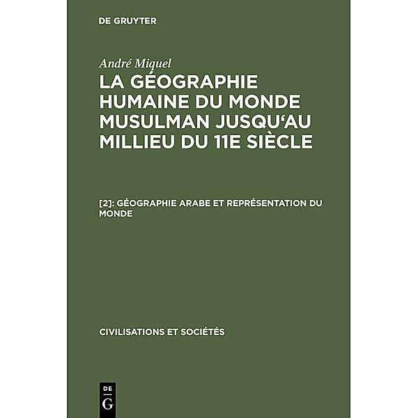 Géographie arabe et représentation du monde / Civilisations et Sociétés, André Miquel