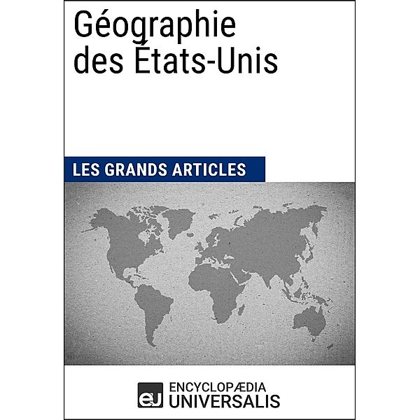 Géographie des États-Unis, Encyclopaedia Universalis, Les Grands Articles