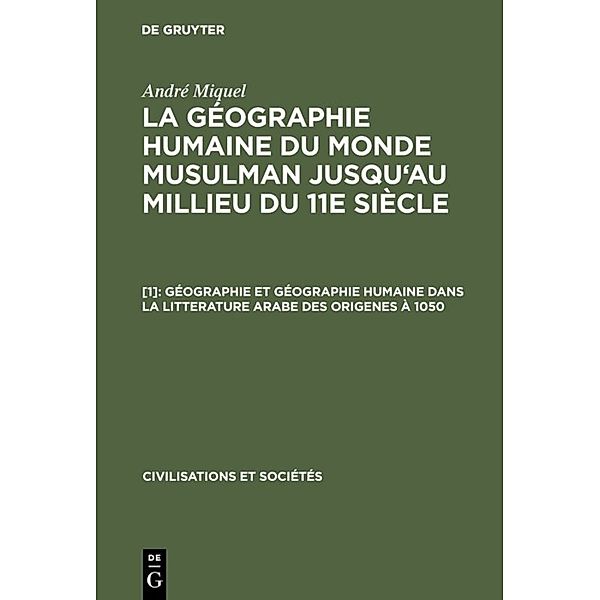 Géographie et géographie humaine dans la litterature arabe des origenes à 1050, André Miquel