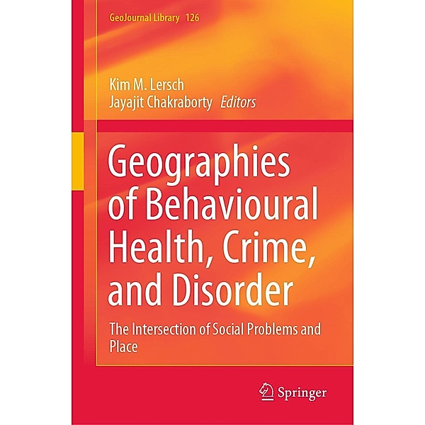 Geographies of Behavioural Health, Crime, and Disorder / GeoJournal Library Bd.126