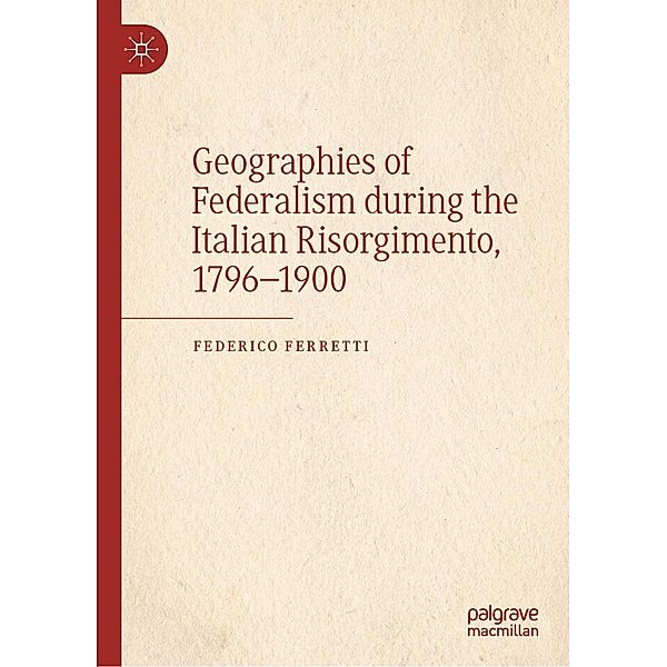 Geographies of Federalism during the Italian Risorgimento, 1796-1900 / Progress in Mathematics, Federico Ferretti