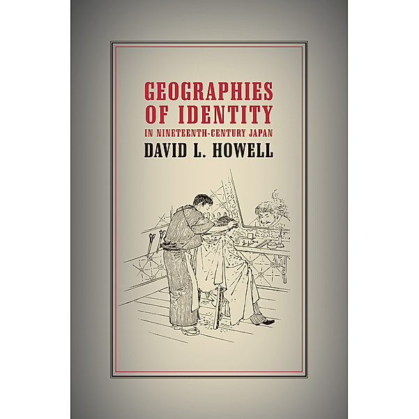 Geographies of Identity in Nineteenth-Century Japan, David L. Howell