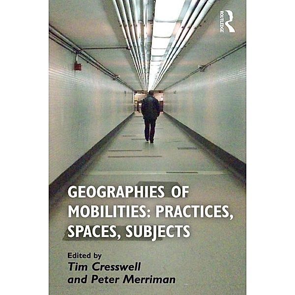 Geographies of Mobilities: Practices, Spaces, Subjects, Tim Cresswell