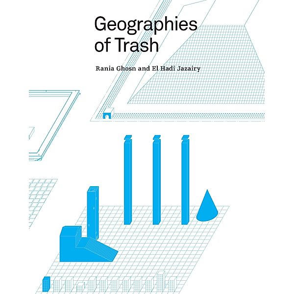 Geographies of Trash, Rania Ghosn, El Hadi Jazairy