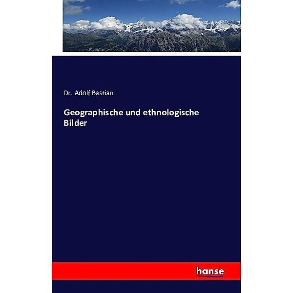 Geographische und Ethnologische Bilder, Adolf Bastian