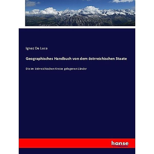 Geographisches Handbuch von dem östrreichischen Staate, Ignaz De Luca
