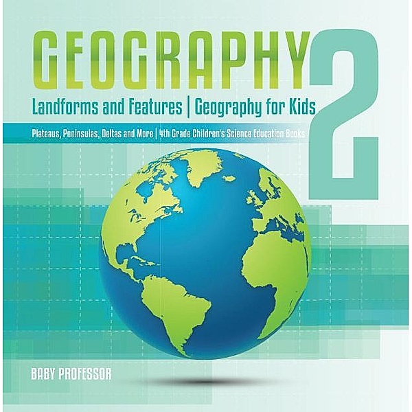 Geography 2 - Landforms and Features | Geography for Kids - Plateaus, Peninsulas, Deltas and More | 4th Grade Children's Science Education books / Baby Professor, Baby
