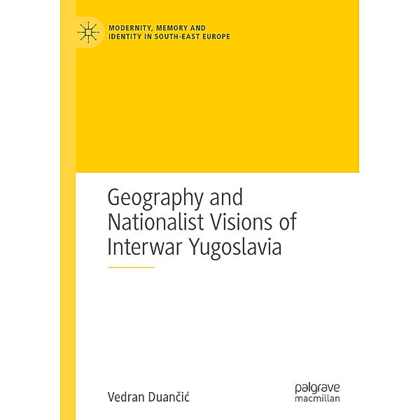 Geography and Nationalist Visions of Interwar Yugoslavia, Vedran Duancic