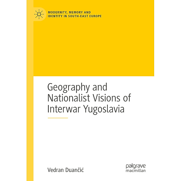Geography and Nationalist Visions of Interwar Yugoslavia, Vedran Duancic