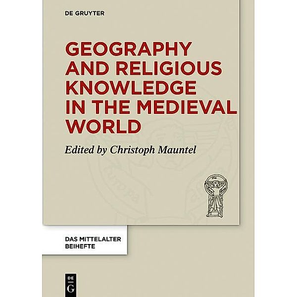 Geography and Religious Knowledge in the Medieval World / Das Mittelalter. Perspektiven mediävistischer Forschung. Beihefte Bd.14