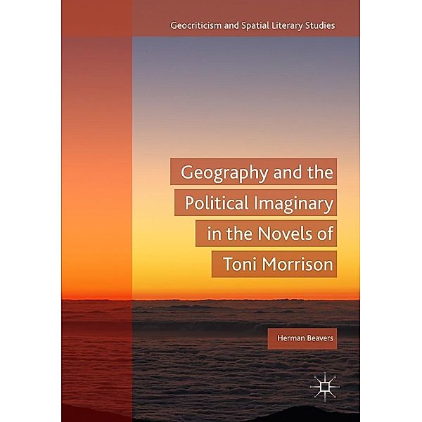Geography and the Political Imaginary in the Novels of Toni Morrison / Geocriticism and Spatial Literary Studies, Herman Beavers