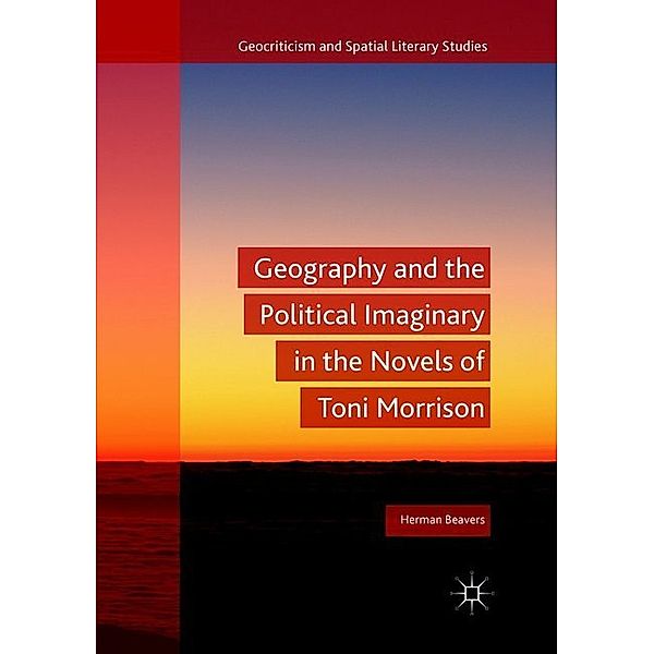 Geography and the Political Imaginary in the Novels of Toni Morrison, Herman Beavers