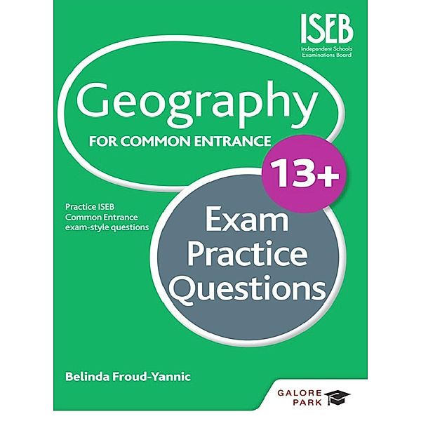Geography for Common Entrance 13+ Exam Practice Questions (for the June 2022 exams) / Galore Park, Belinda Froud-Yannic
