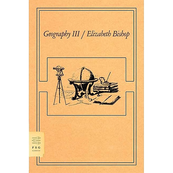 Geography III / FSG Classics, Elizabeth Bishop