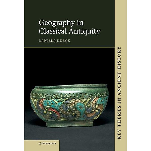 Geography in Classical Antiquity / Key Themes in Ancient History, Daniela Dueck