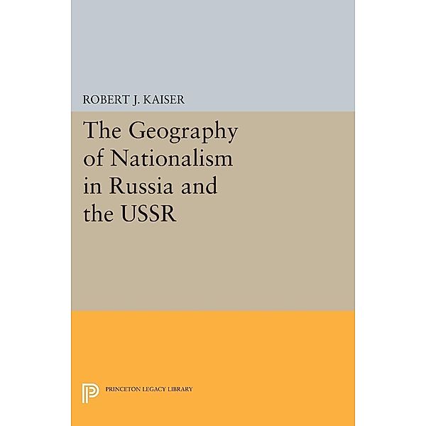 Geography of Nationalism in Russia and the USSR / Princeton Legacy Library, Robert J. Kaiser